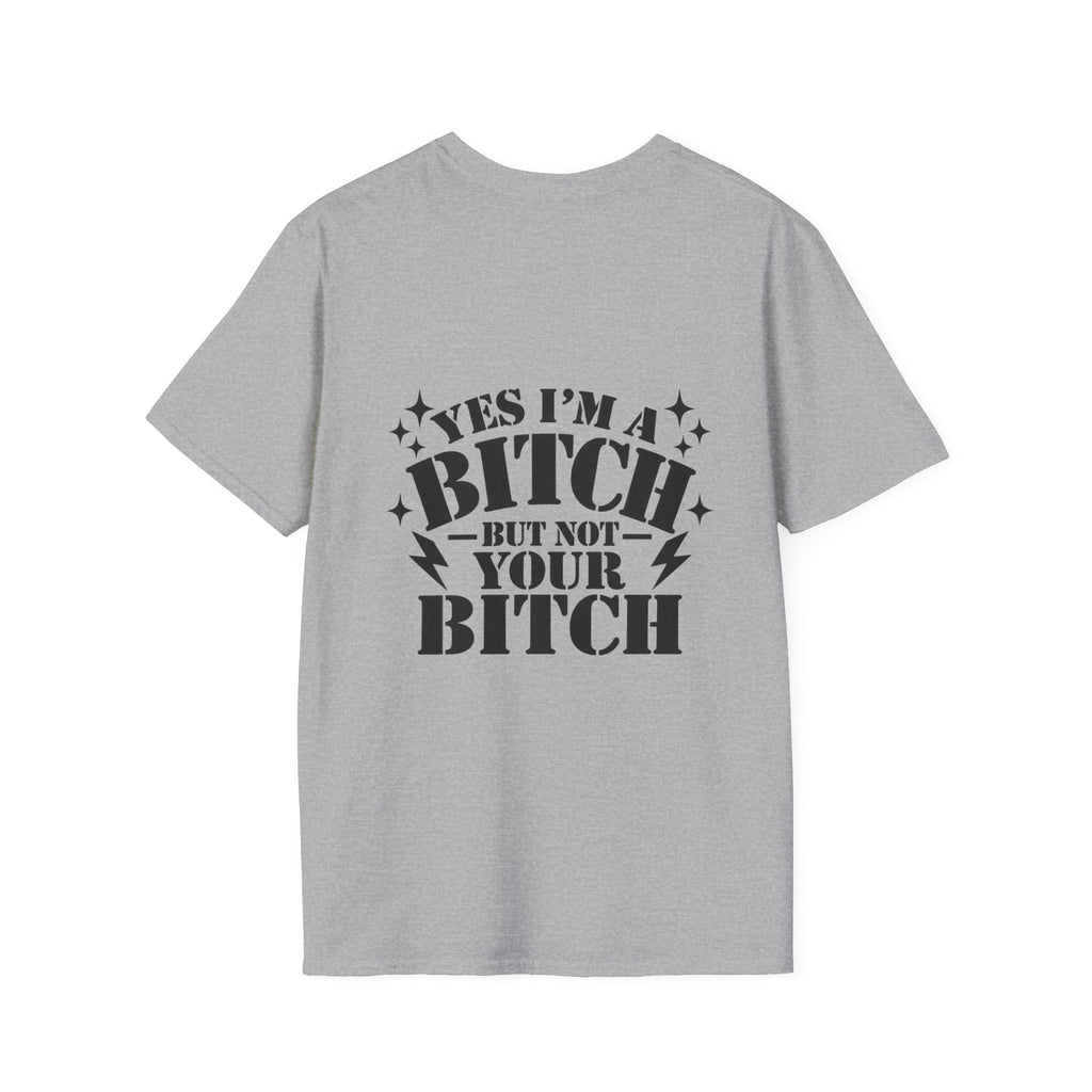 yes im a bitch- but not your bitch T-shirt