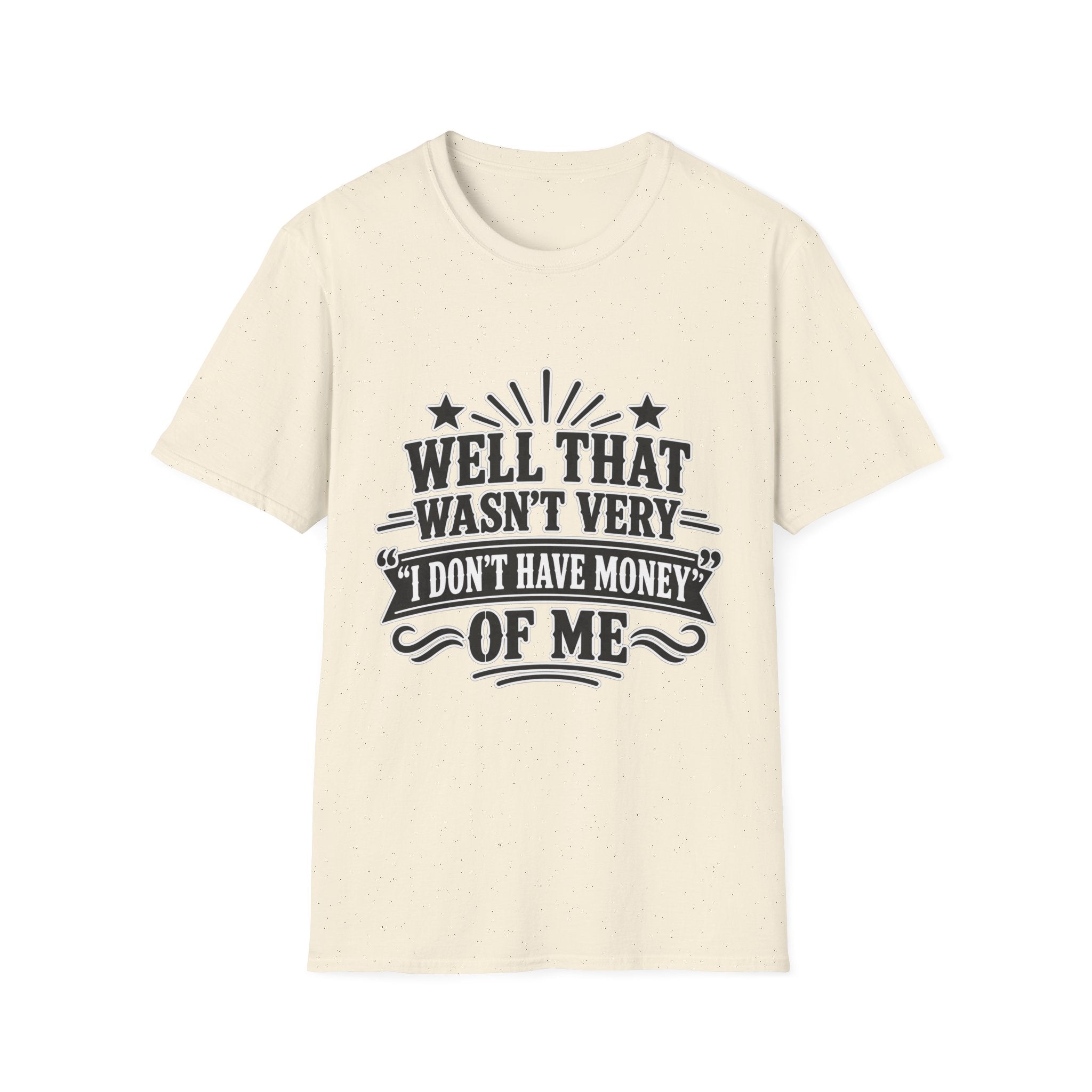 Well That Wasn't Very I don't have money T-shirt