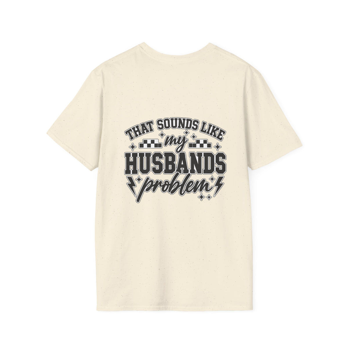 That sounds like my husbands problem T-shirt