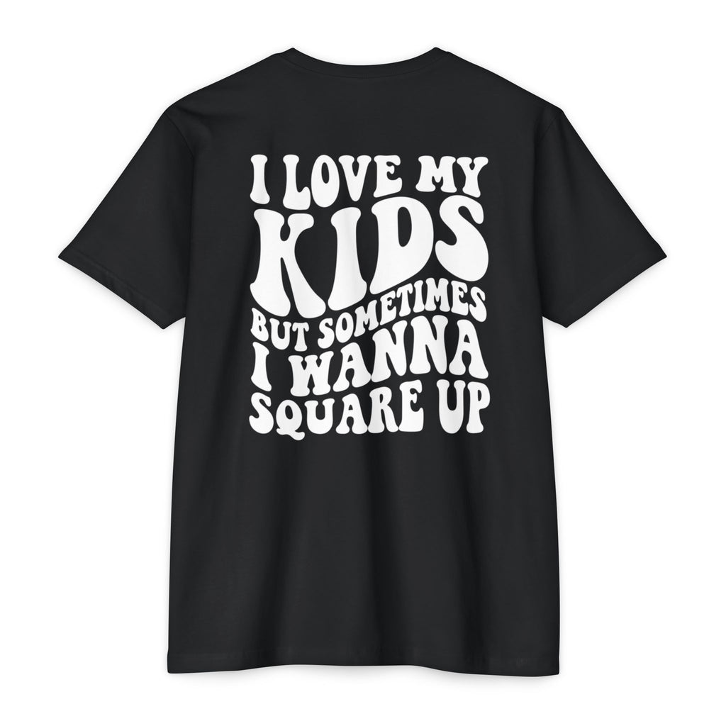 I Love My Kids But Sometimes I Wanna Square Up T-Shirt
