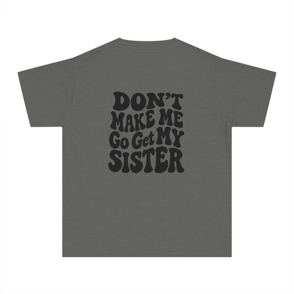 "Don't Make Me Go Get My Sister" T-shirt