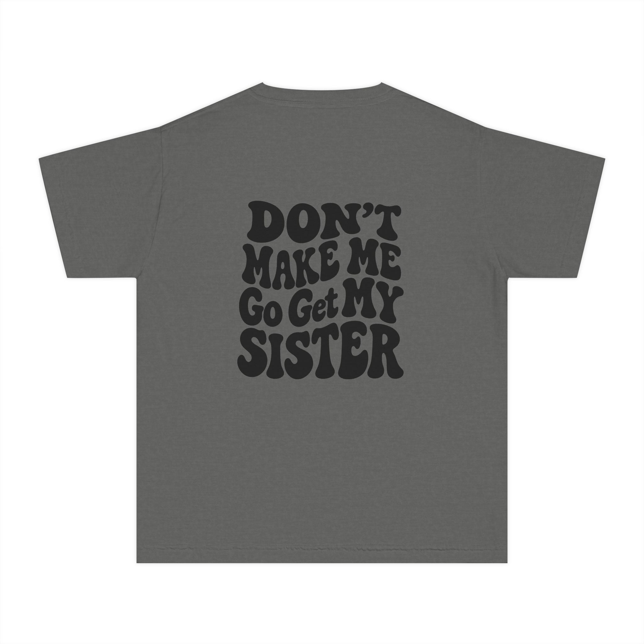 "Don't Make Me Go Get My Sister" T-shirt