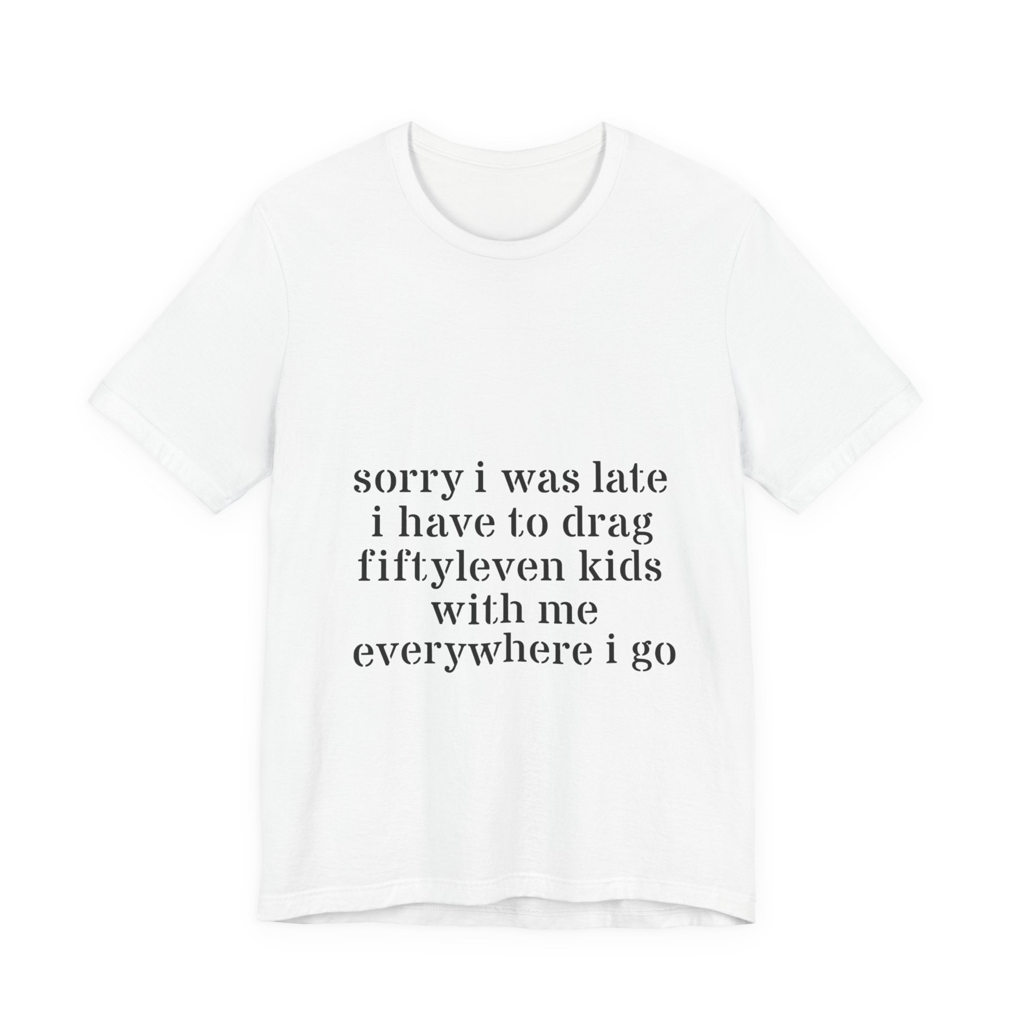 "Sorry I Was Late I Have to Drag Fiftyleven Kids With Me T-shirt