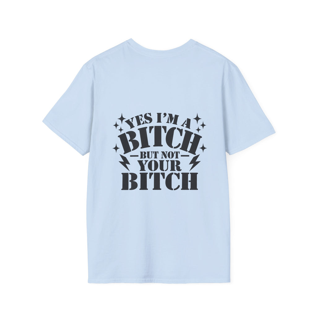 yes im a bitch- but not your bitch T-shirt