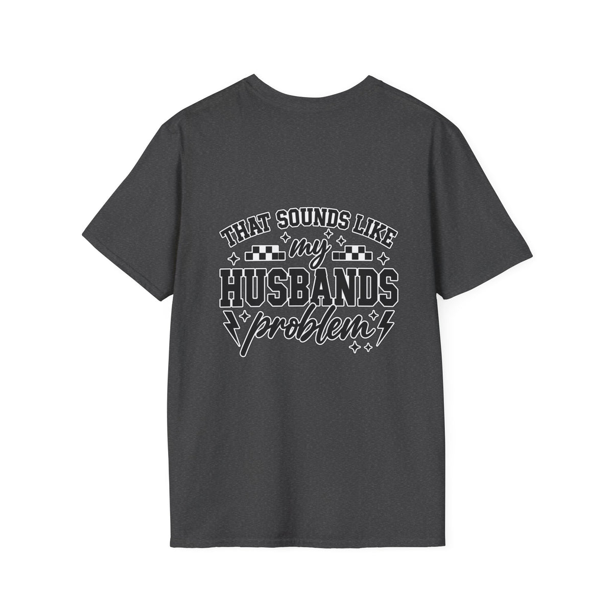 That sounds like my husbands problem T-shirt