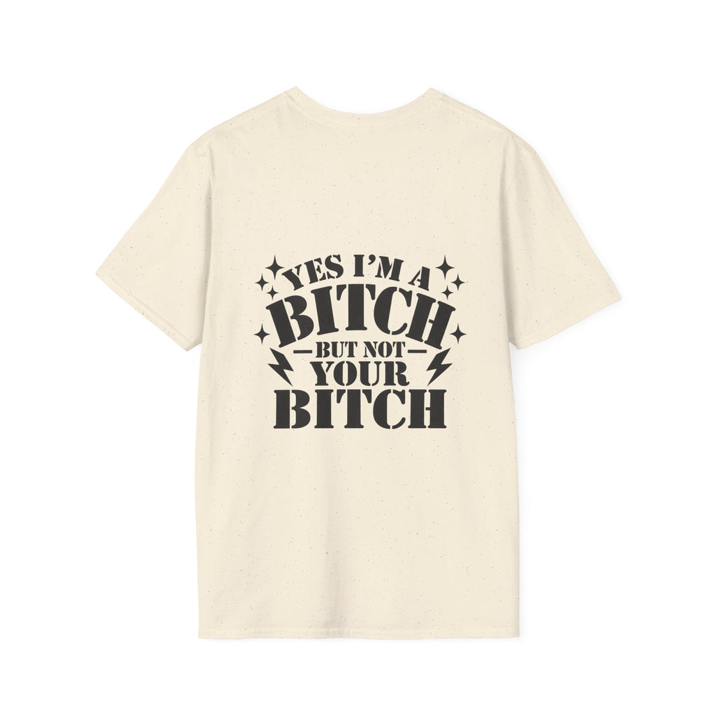 yes im a bitch- but not your bitch T-shirt