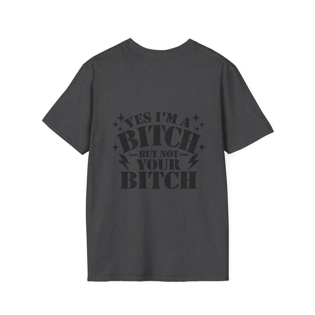 yes im a bitch- but not your bitch T-shirt