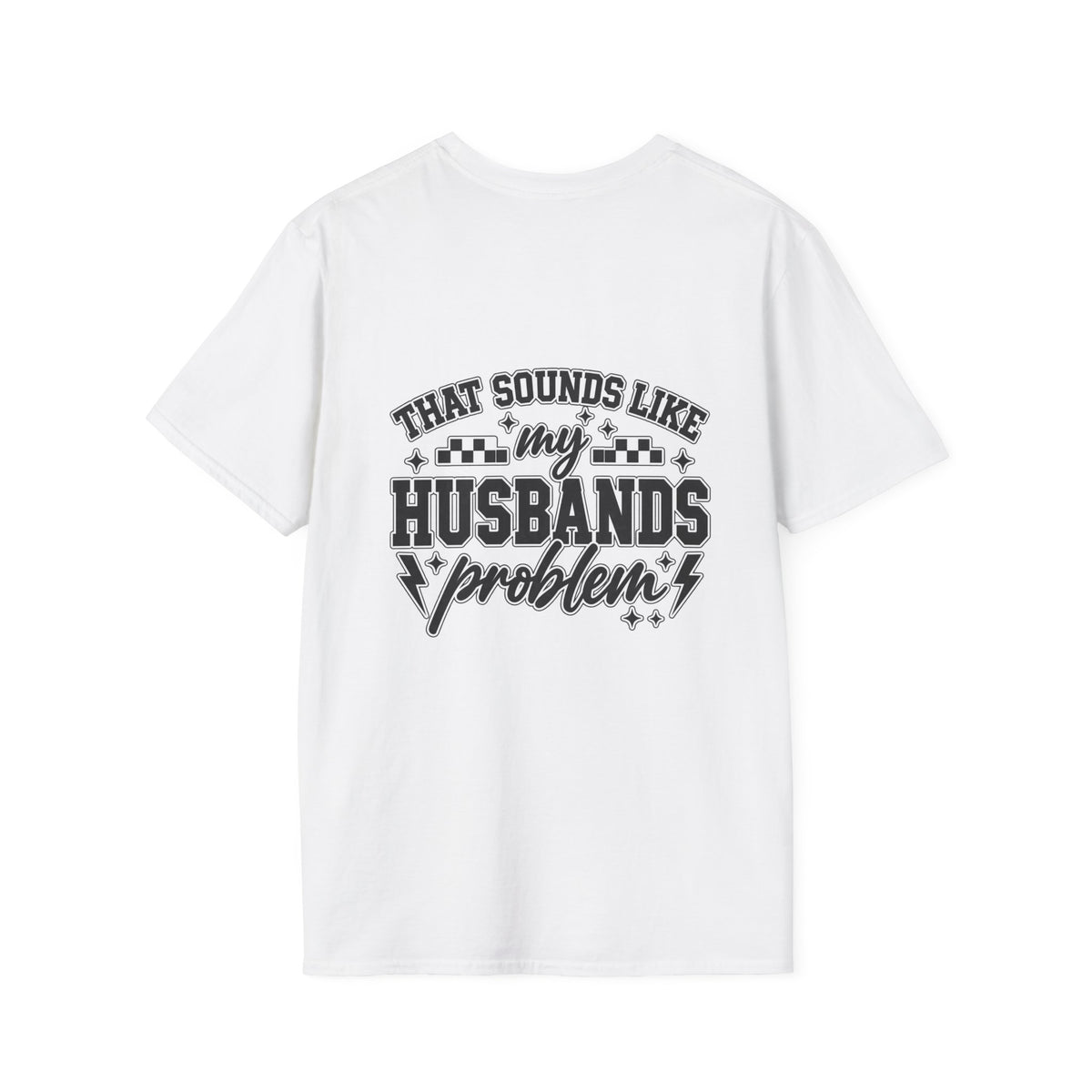 That sounds like my husbands problem T-shirt