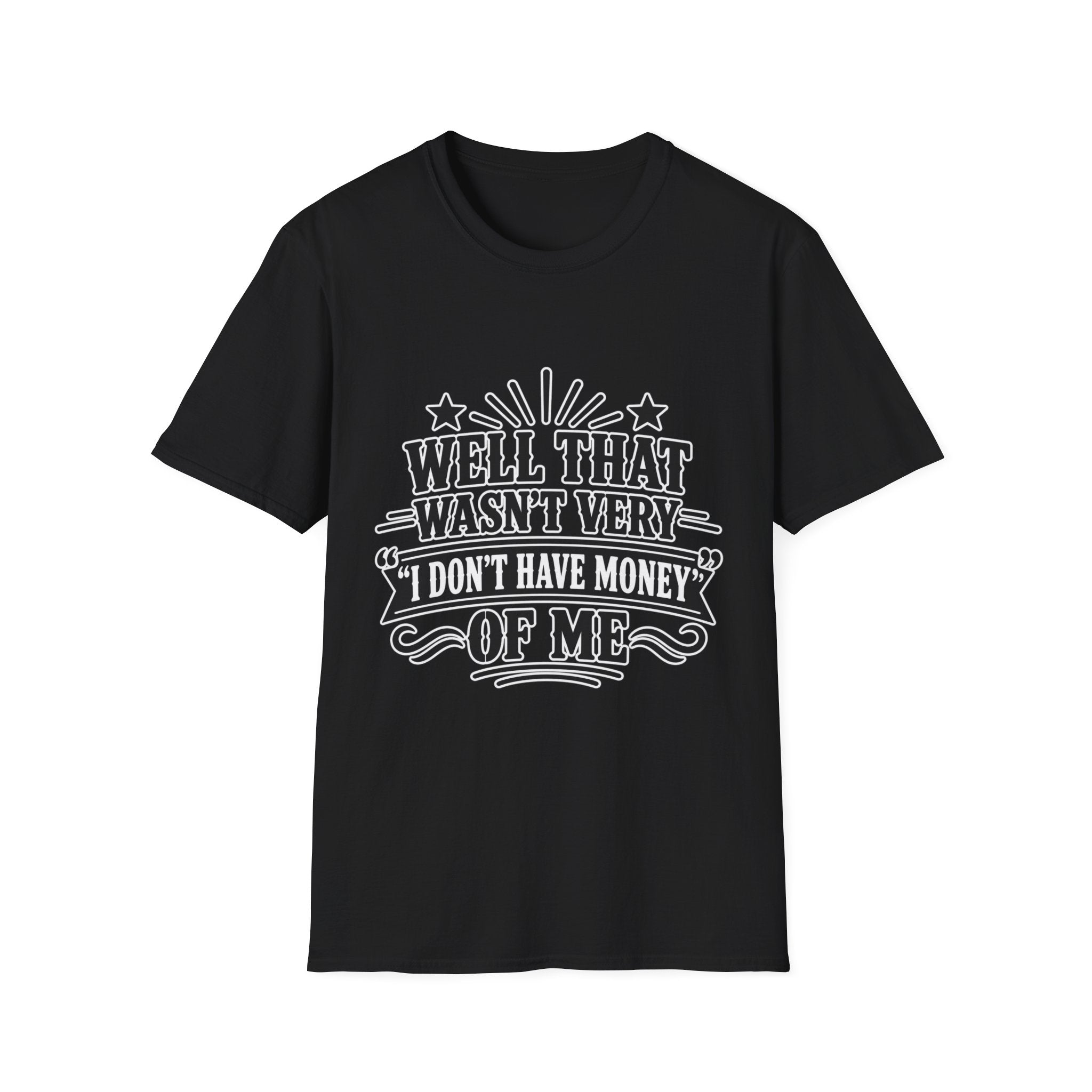Well That Wasn't Very I don't have money T-shirt