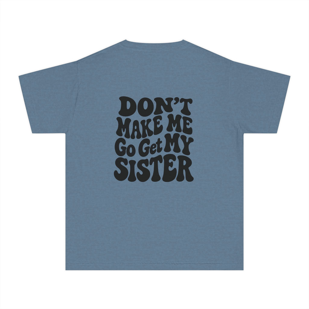 "Don't Make Me Go Get My Sister" T-shirt