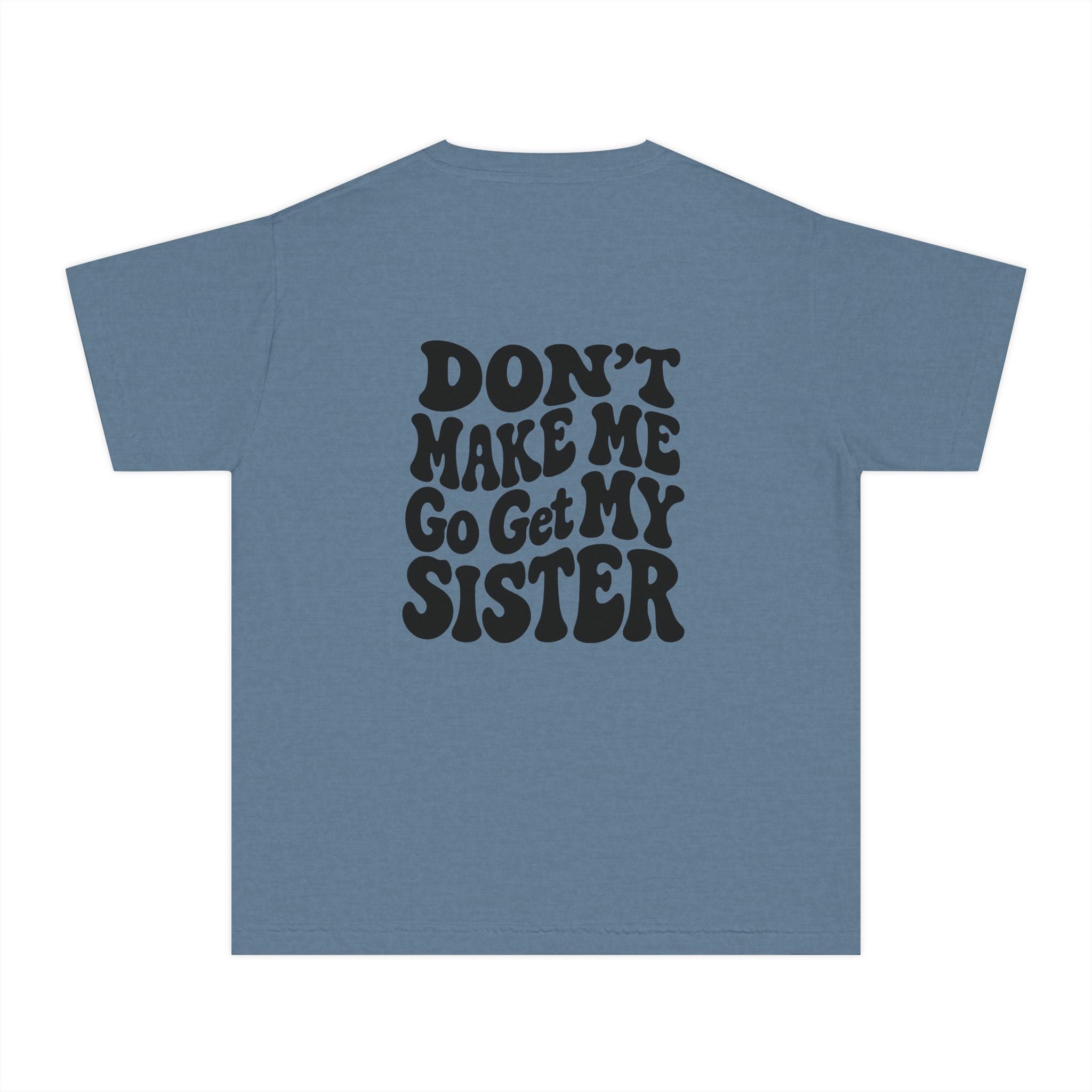 "Don't Make Me Go Get My Sister" T-shirt