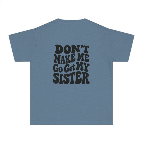 "Don't Make Me Go Get My Sister" T-shirt
