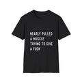 “Nearly Pulled a Muscle Trying to Give a F**k”  T-Shirt