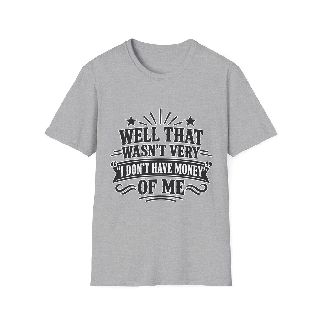 Well That Wasn't Very I don't have money T-shirt