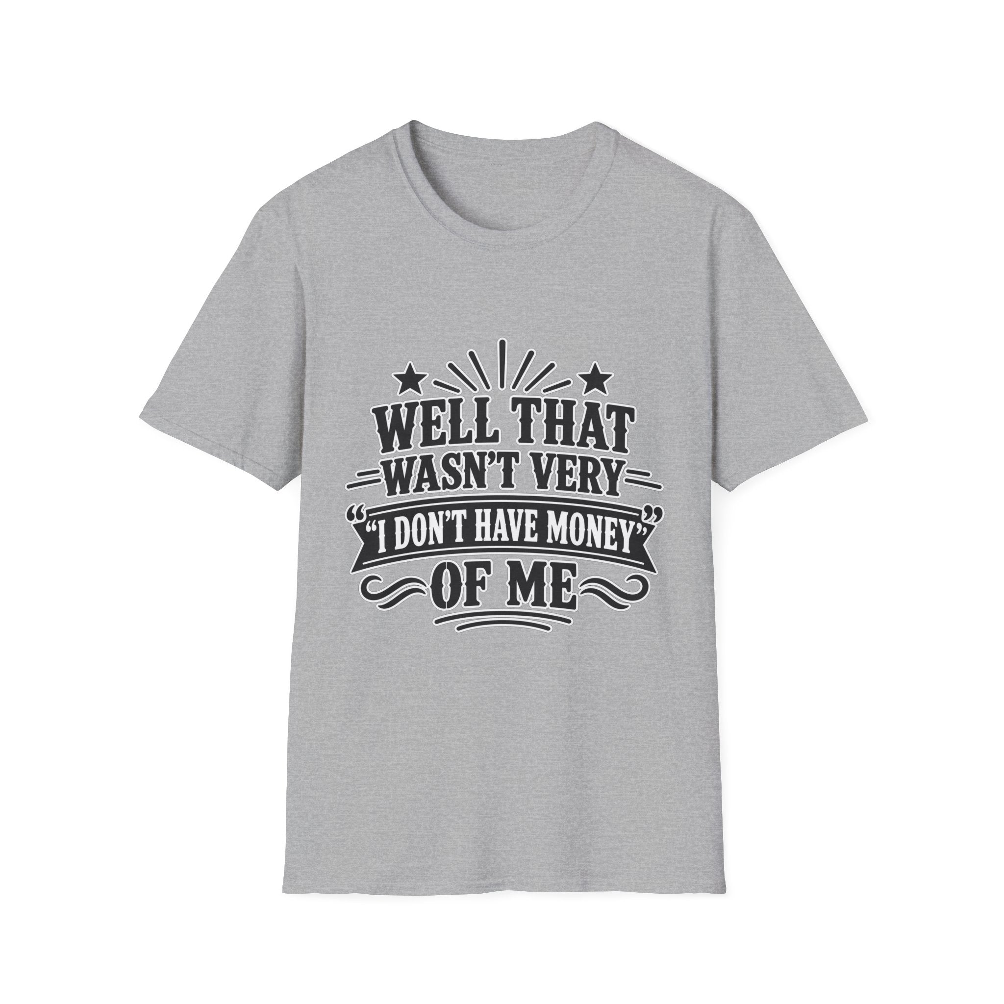 Well That Wasn't Very I don't have money T-shirt