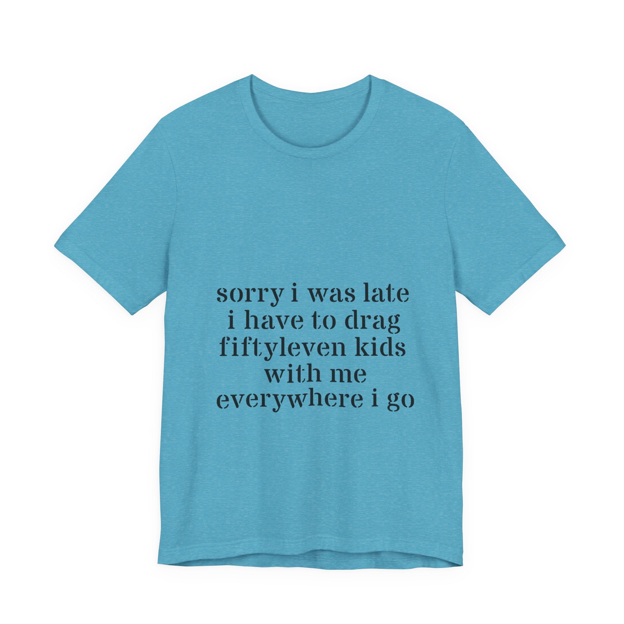 "Sorry I Was Late I Have to Drag Fiftyleven Kids With Me T-shirt
