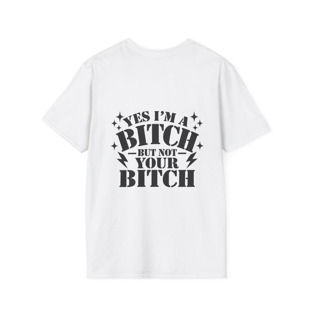 yes im a bitch- but not your bitch T-shirt